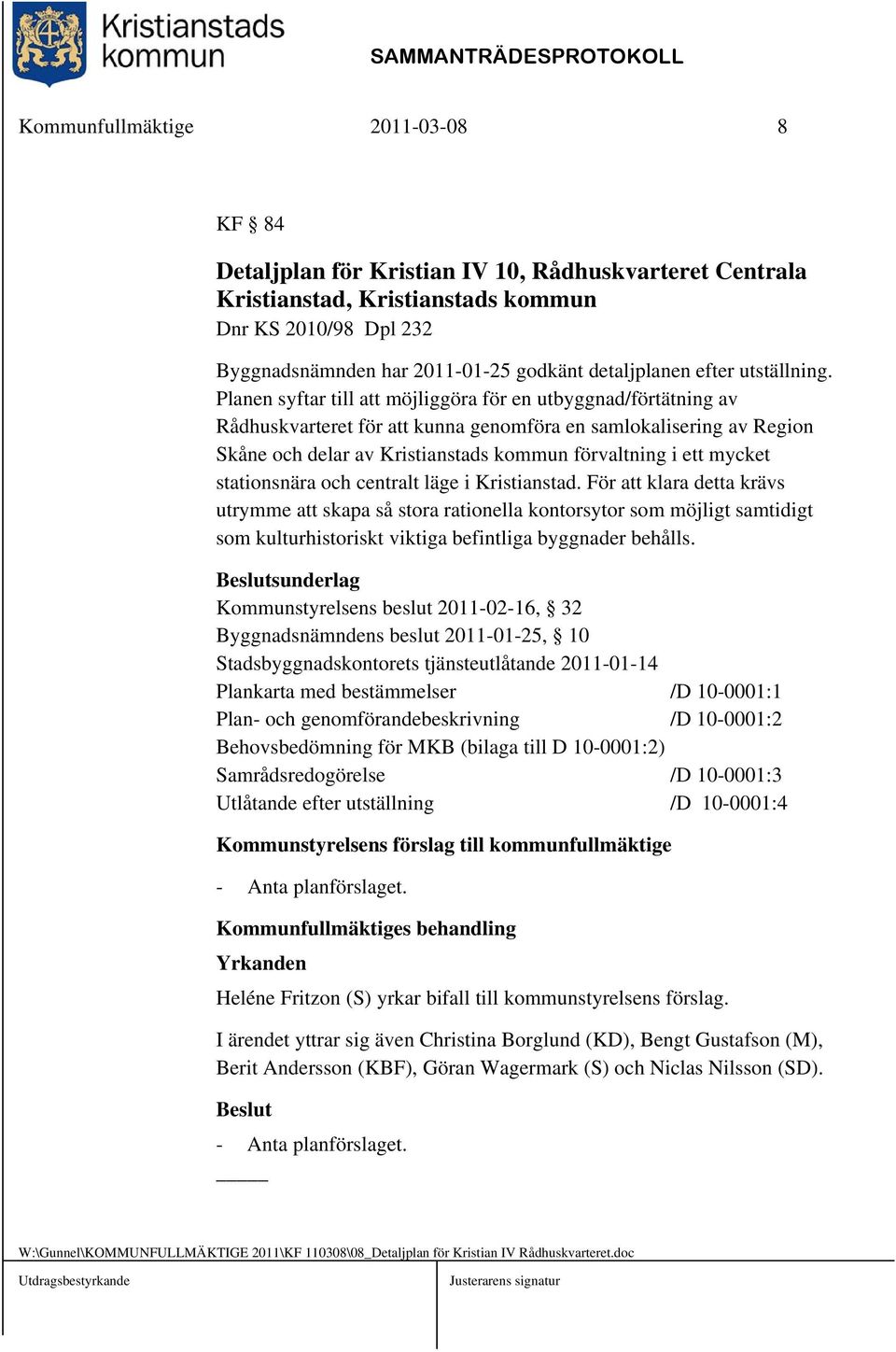 Planen syftar till att möjliggöra för en utbyggnad/förtätning av Rådhuskvarteret för att kunna genomföra en samlokalisering av Region Skåne och delar av Kristianstads kommun förvaltning i ett mycket