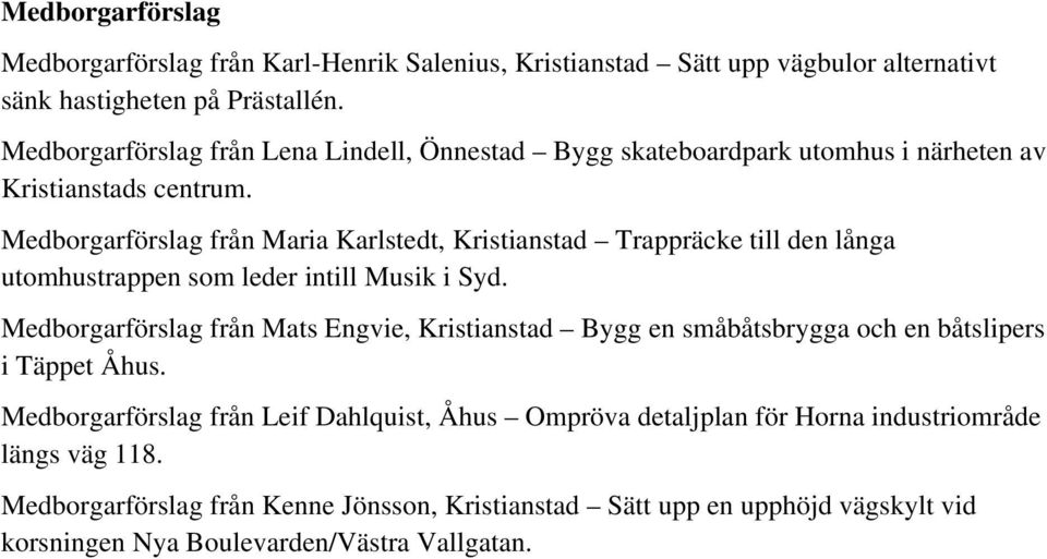 Medborgarförslag från Maria Karlstedt, Kristianstad Trappräcke till den långa utomhustrappen som leder intill Musik i Syd.