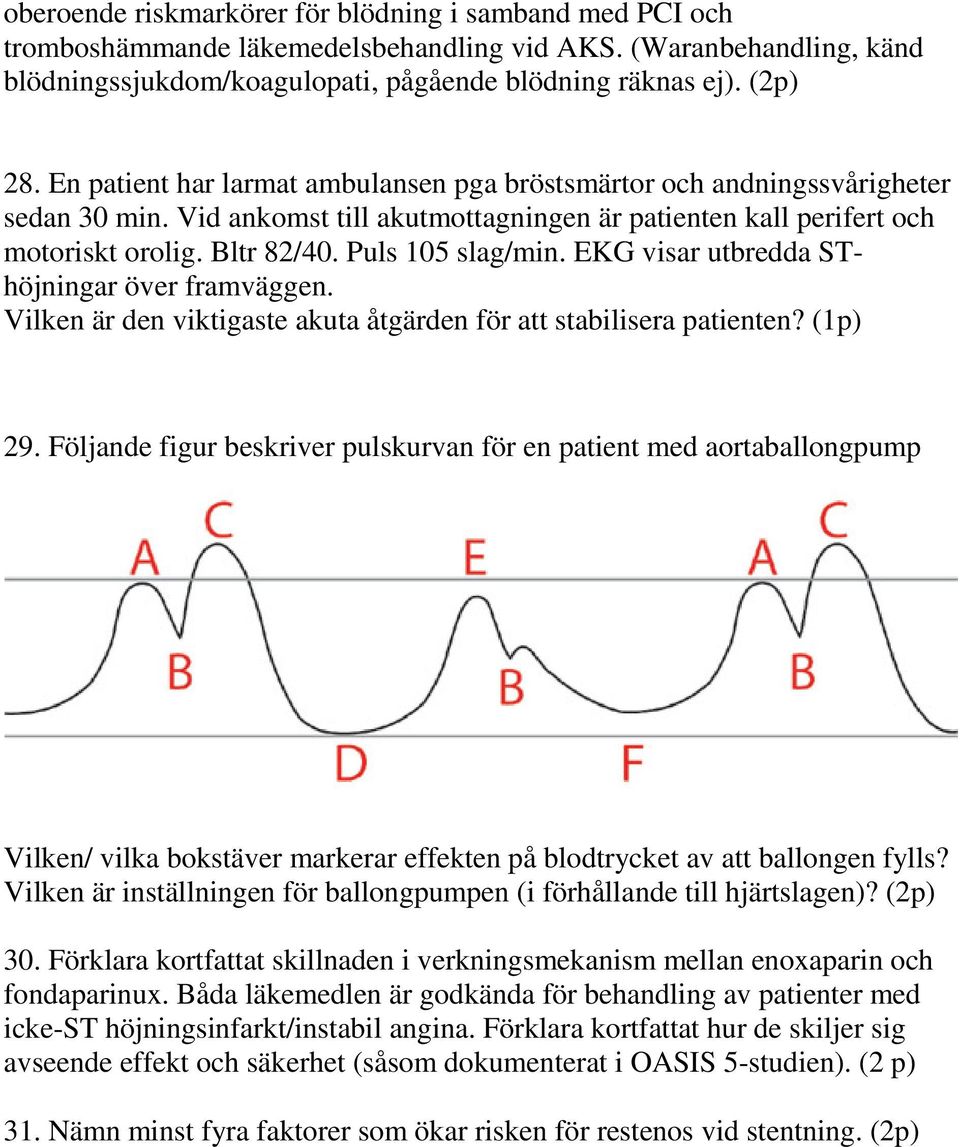 Puls 105 slag/min. EKG visar utbredda SThöjningar över framväggen. Vilken är den viktigaste akuta åtgärden för att stabilisera patienten? (1p) 29.