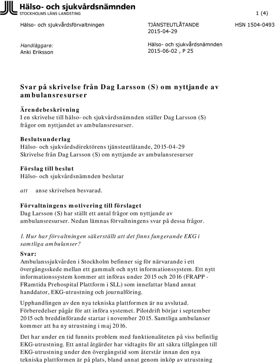 Beslutsunderlag Hälso- och sjukvårdsdirektörens tjänsteutlåtande, 2015-04-29 Skrivelse från Dag Larsson (S) om nyttjande av ambulansresurser Förslag till beslut Hälso- och sjukvårdsnämnden beslutar