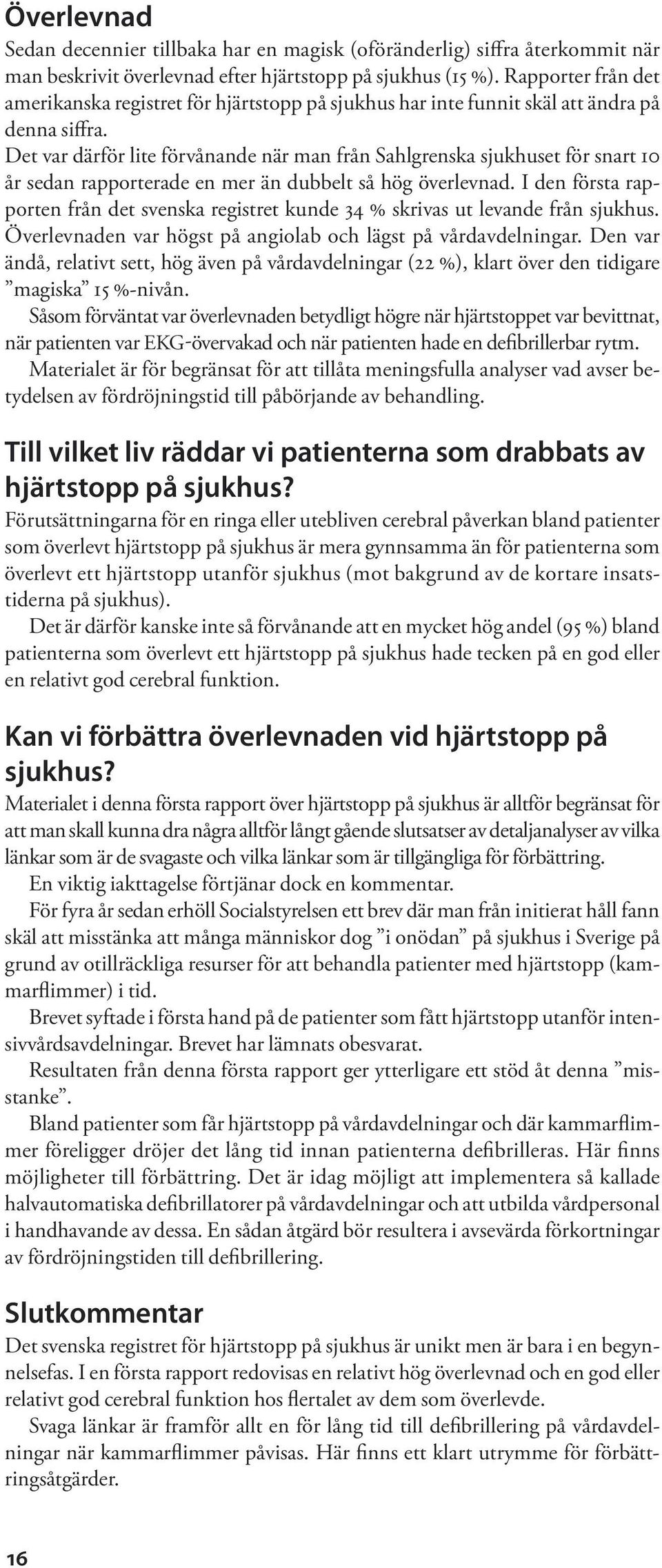 Det var därför lite förvånande när man från Sahlgrenska sjukhuset för snart 1 år sedan rapporterade en mer än dubbelt så hög överlevnad.