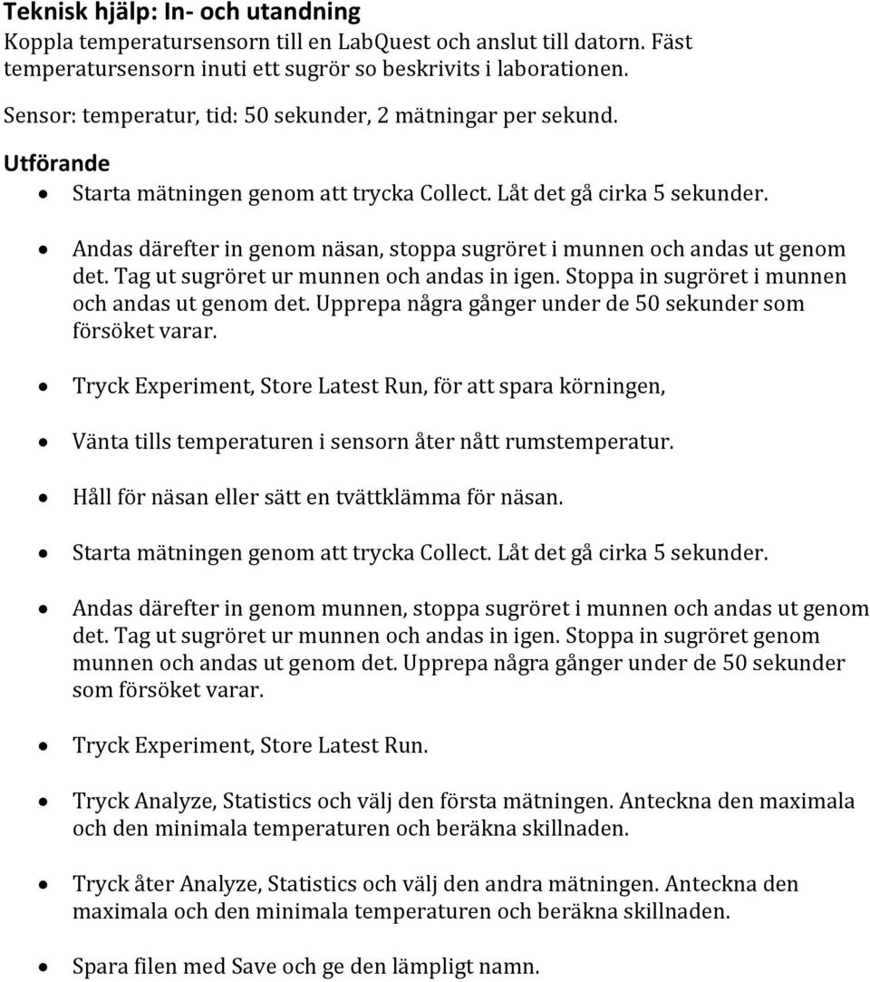 Andas därefter in genom näsan, stoppa sugröret i munnen och andas ut genom det. Tag ut sugröret ur munnen och andas in igen. Stoppa in sugröret i munnen och andas ut genom det.