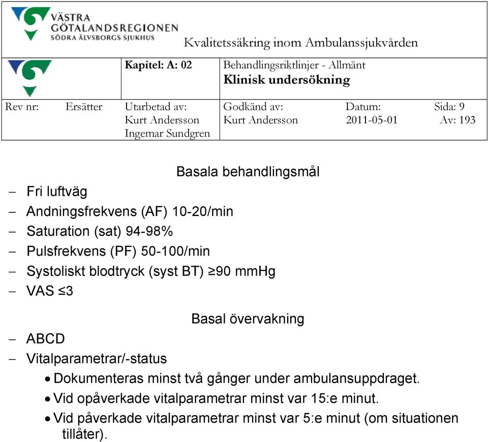 blodtryck (syst BT) 90 mmhg VAS 3 Basal övervakning ABCD Vitalparametrar/-status Dokumenteras minst två gånger under