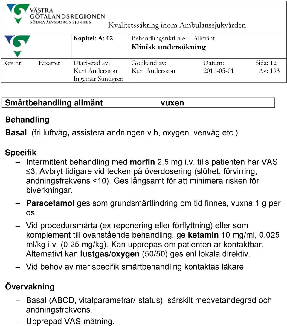 Ges långsamt för att minimera risken för biverkningar. Paracetamol ges som grundsmärtlindring om tid finnes, vuxna 1 g per os.