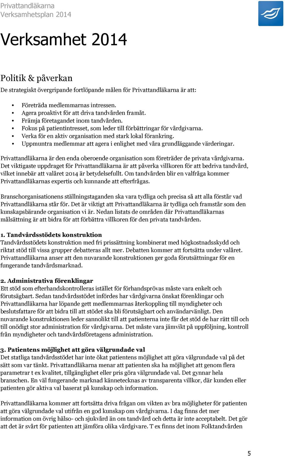 Uppmuntra medlemmar att agera i enlighet med våra grundläggande värderingar. Privattandläkarna är den enda oberoende organisation som företräder de privata vårdgivarna.