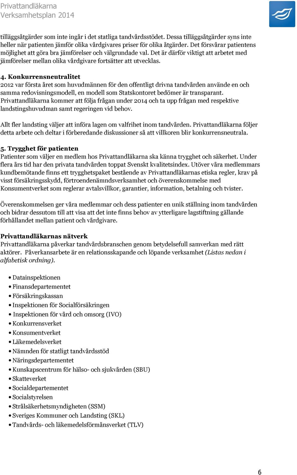 Konkurrensneutralitet 2012 var första året som huvudmännen för den offentligt drivna tandvården använde en och samma redovisningsmodell, en modell som Statskontoret bedömer är transparant.