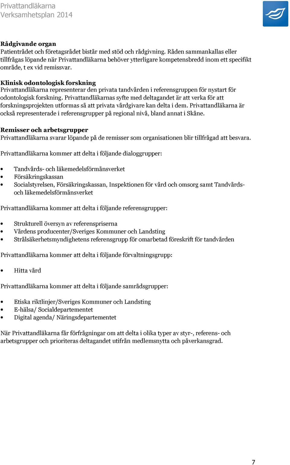 Klinisk odontologisk forskning Privattandläkarna representerar den privata tandvården i referensgruppen för nystart för odontologisk forskning.