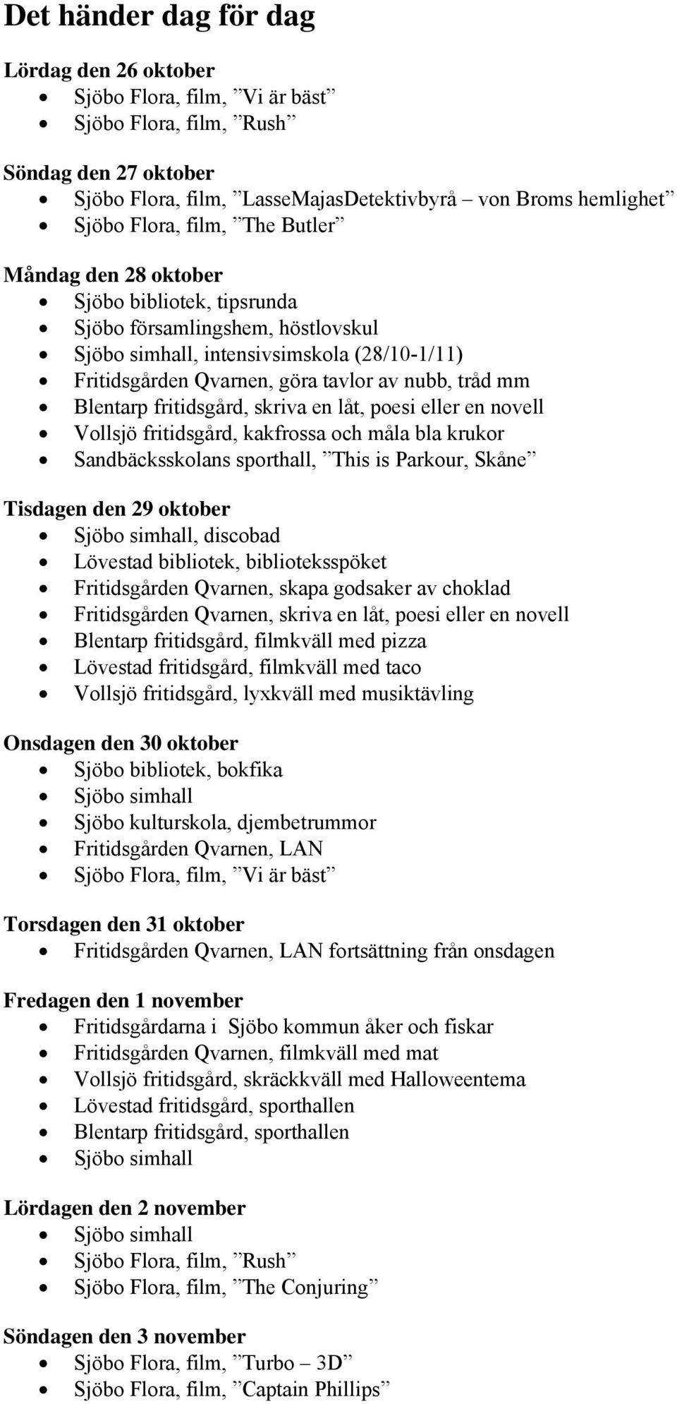 Blentarp fritidsgård, skriva en låt, poesi eller en novell Vollsjö fritidsgård, kakfrossa och måla bla krukor Sandbäcksskolans sporthall, This is Parkour, Skåne Tisdagen den 29 oktober Sjöbo simhall,