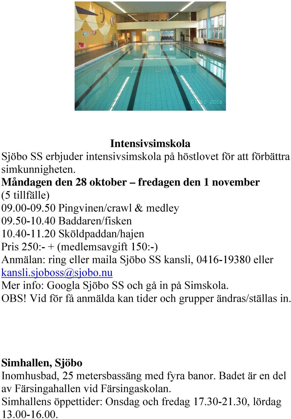 20 Sköldpaddan/hajen Pris 250:- + (medlemsavgift 150:-) Anmälan: ring eller maila Sjöbo SS kansli, 0416-19380 eller kansli.sjoboss@sjobo.