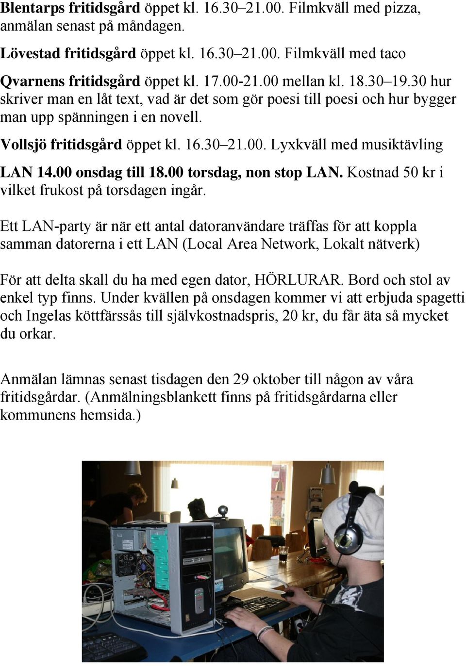 00 onsdag till 18.00 torsdag, non stop LAN. Kostnad 50 kr i vilket frukost på torsdagen ingår.