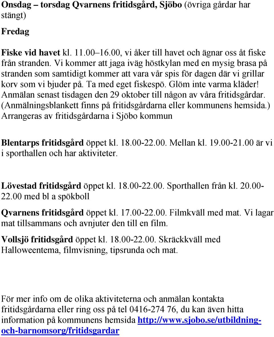 Anmälan senast tisdagen den 29 oktober till någon av våra fritidsgårdar. (Anmälningsblankett finns på fritidsgårdarna eller kommunens hemsida.