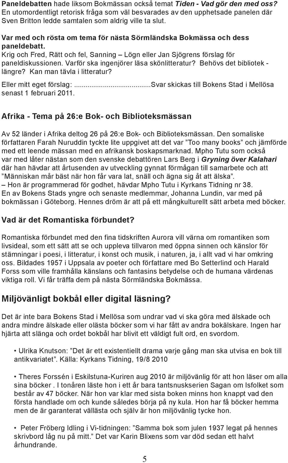 Var med och rösta om tema för nästa Sörmländska Bokmässa och dess paneldebatt. Krig och Fred, Rätt och fel, Sanning Lögn eller Jan Sjögrens förslag för paneldiskussionen.