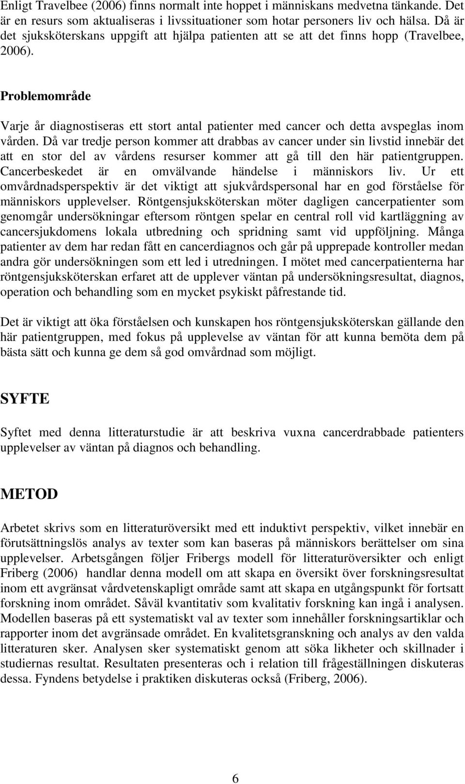 Problemområde Varje år diagnostiseras ett stort antal patienter med cancer och detta avspeglas inom vården.