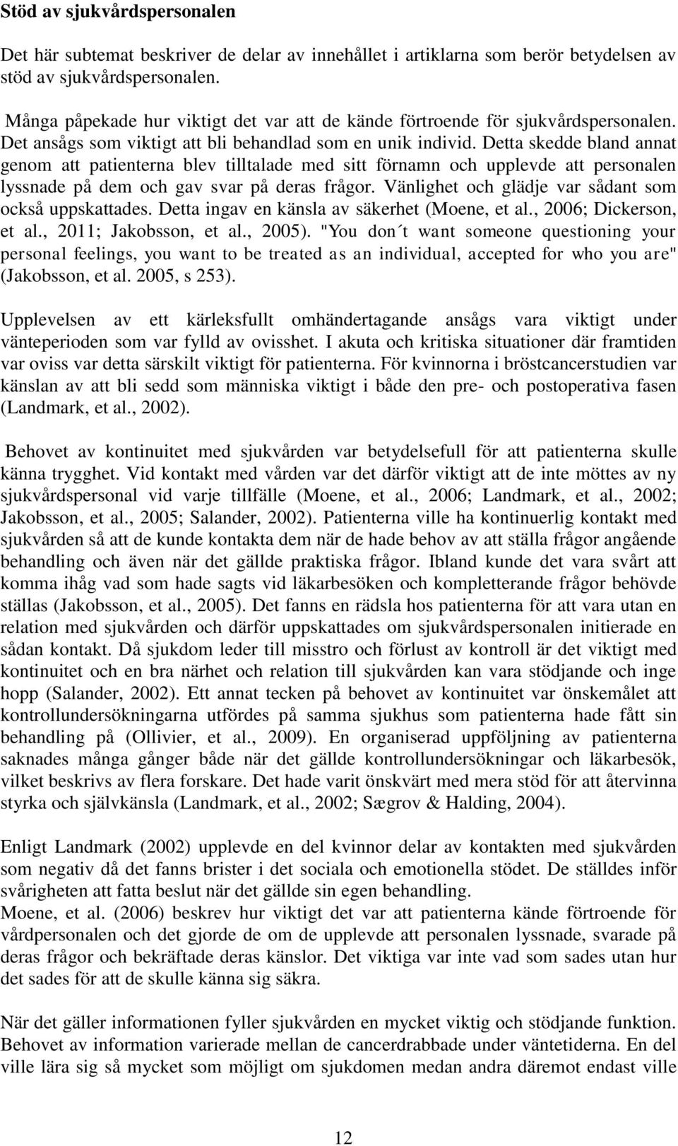 Detta skedde bland annat genom att patienterna blev tilltalade med sitt förnamn och upplevde att personalen lyssnade på dem och gav svar på deras frågor.