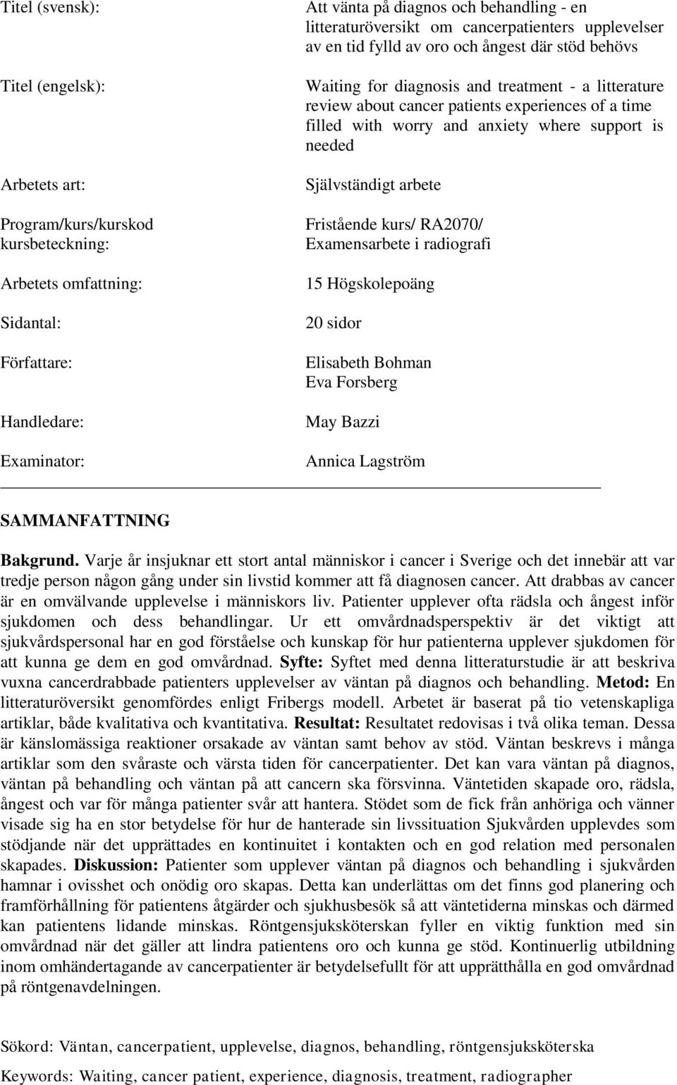 worry and anxiety where support is needed Självständigt arbete Fristående kurs/ RA2070/ Examensarbete i radiografi 15 Högskolepoäng 20 sidor Elisabeth Bohman Eva Forsberg May Bazzi Examinator: Annica