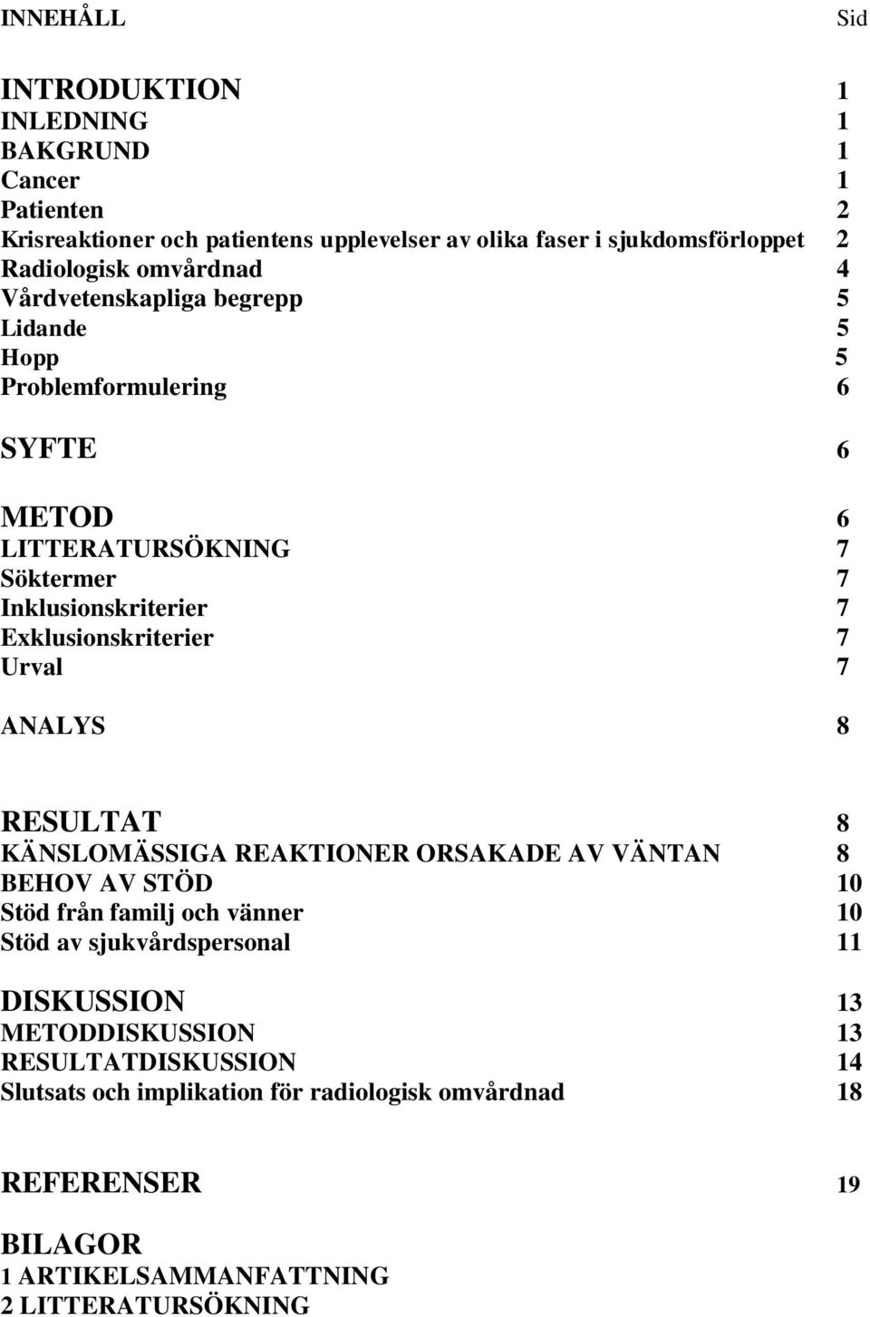Exklusionskriterier 7 Urval 7 ANALYS 8 RESULTAT 8 KÄNSLOMÄSSIGA REAKTIONER ORSAKADE AV VÄNTAN 8 BEHOV AV STÖD 10 Stöd från familj och vänner 10 Stöd av