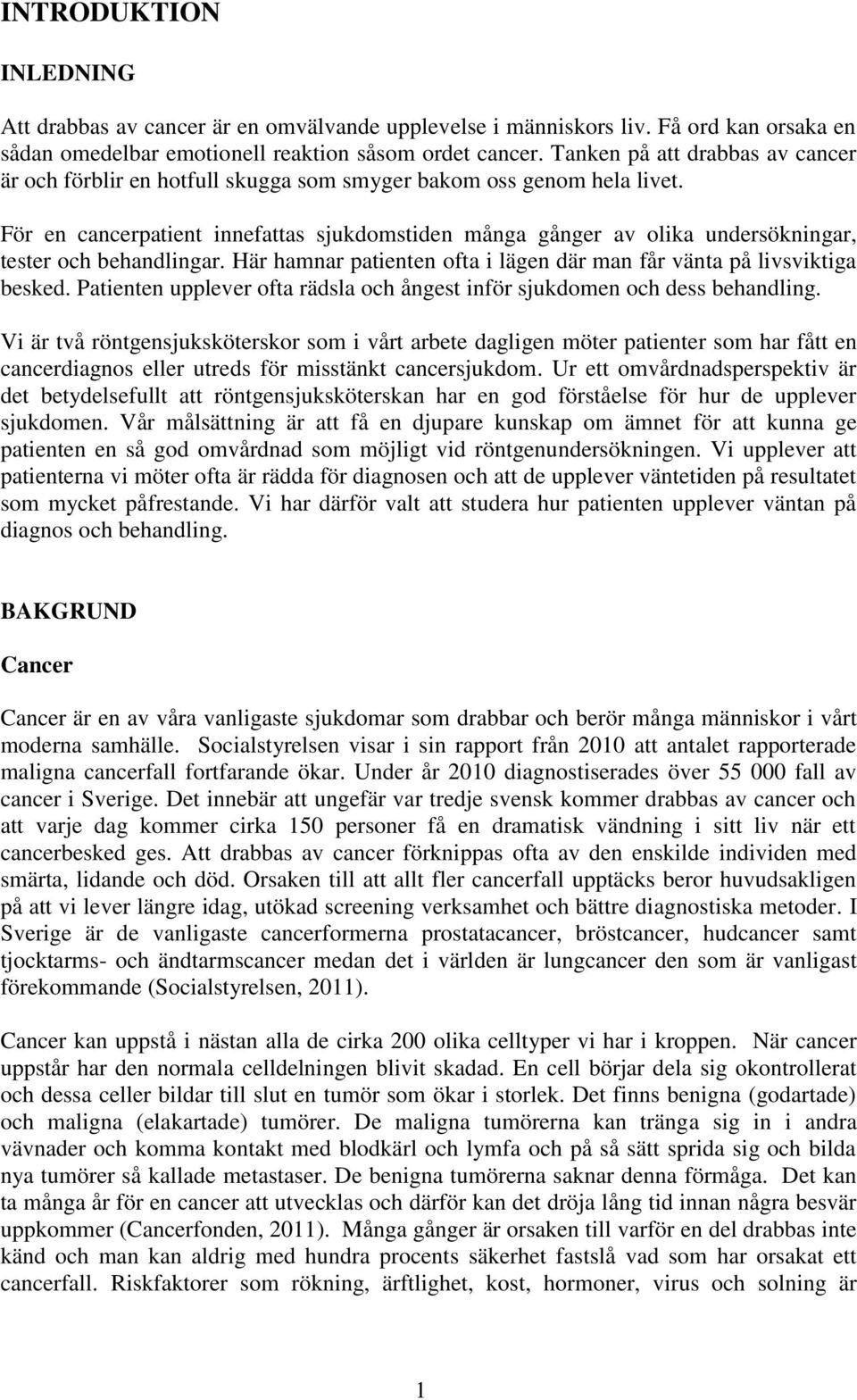 För en cancerpatient innefattas sjukdomstiden många gånger av olika undersökningar, tester och behandlingar. Här hamnar patienten ofta i lägen där man får vänta på livsviktiga besked.
