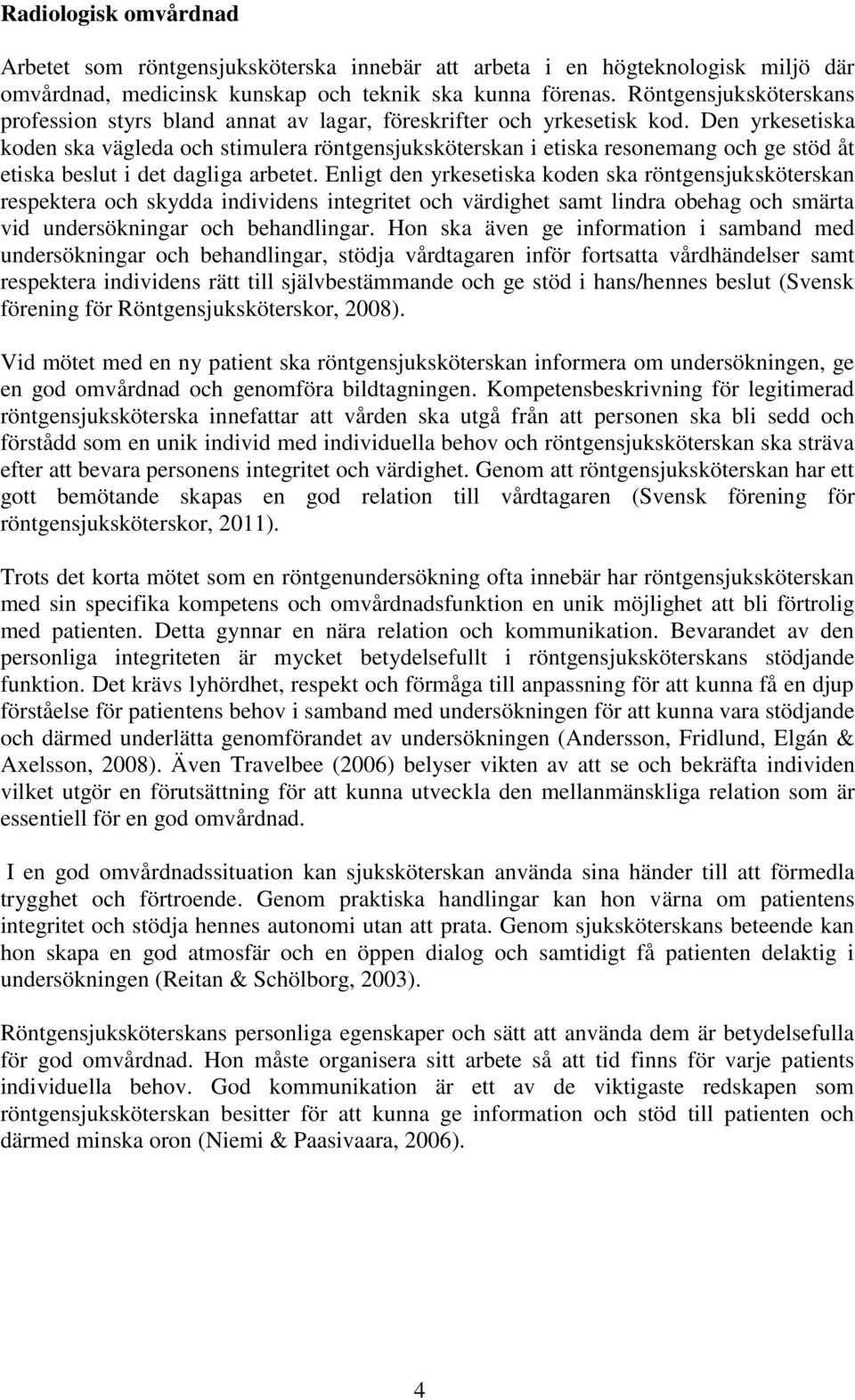 Den yrkesetiska koden ska vägleda och stimulera röntgensjuksköterskan i etiska resonemang och ge stöd åt etiska beslut i det dagliga arbetet.