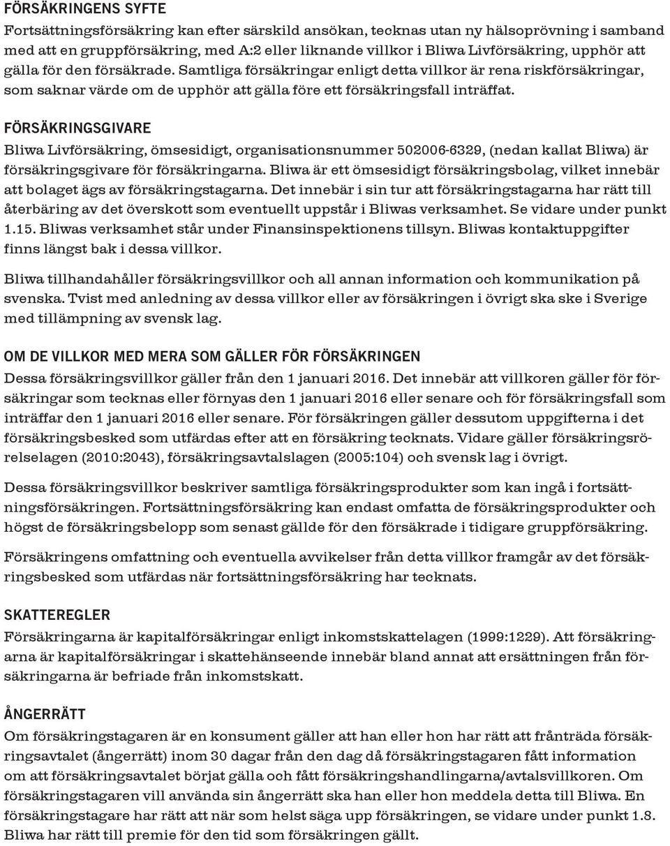 FÖRSÄKRINGSGIVARE Bliwa Livförsäkring, ömsesidigt, organisationsnummer 502006-6329, (nedan kallat Bliwa) är försäkringsgivare för försäkringarna.