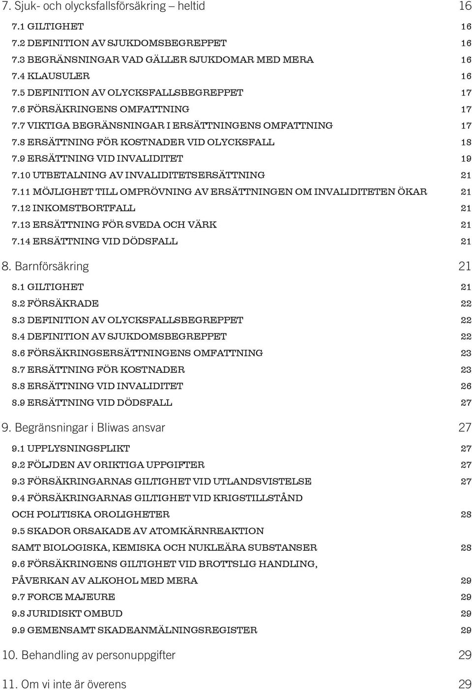 9 ERSÄTTNING VID invaliditet 19 7.10 UTBETALNING AV invaliditetsersättning 21 7.11 MÖJLIGHET TILL OMPRÖVNING AV ersättningen OM INVALIDITETEN ökar 21 7.12 inkomstbortfall 21 7.