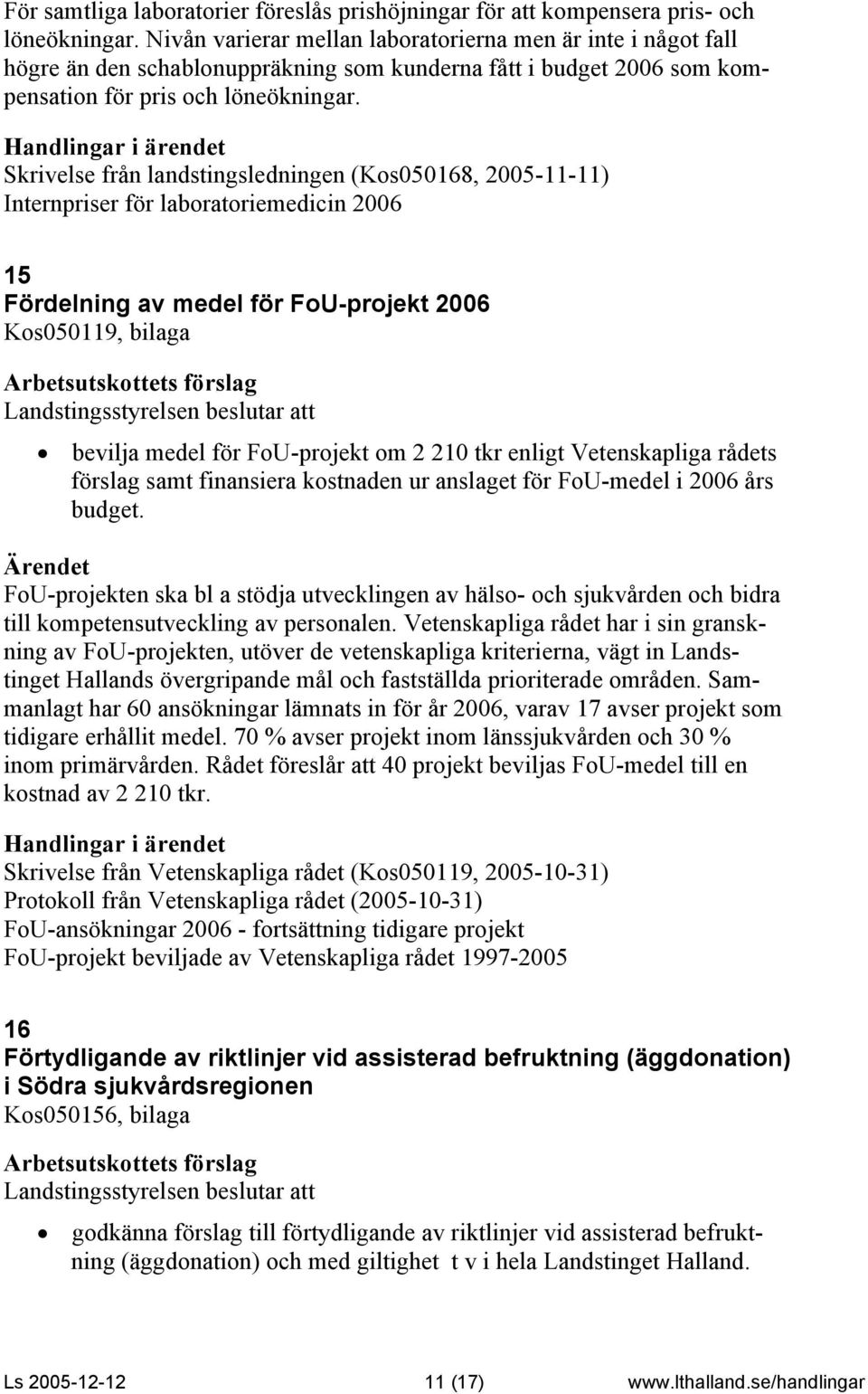 Skrivelse från landstingsledningen (Kos050168, 2005-11-11) Internpriser för laboratoriemedicin 2006 15 Fördelning av medel för FoU-projekt 2006 Kos050119, bilaga bevilja medel för FoU-projekt om 2