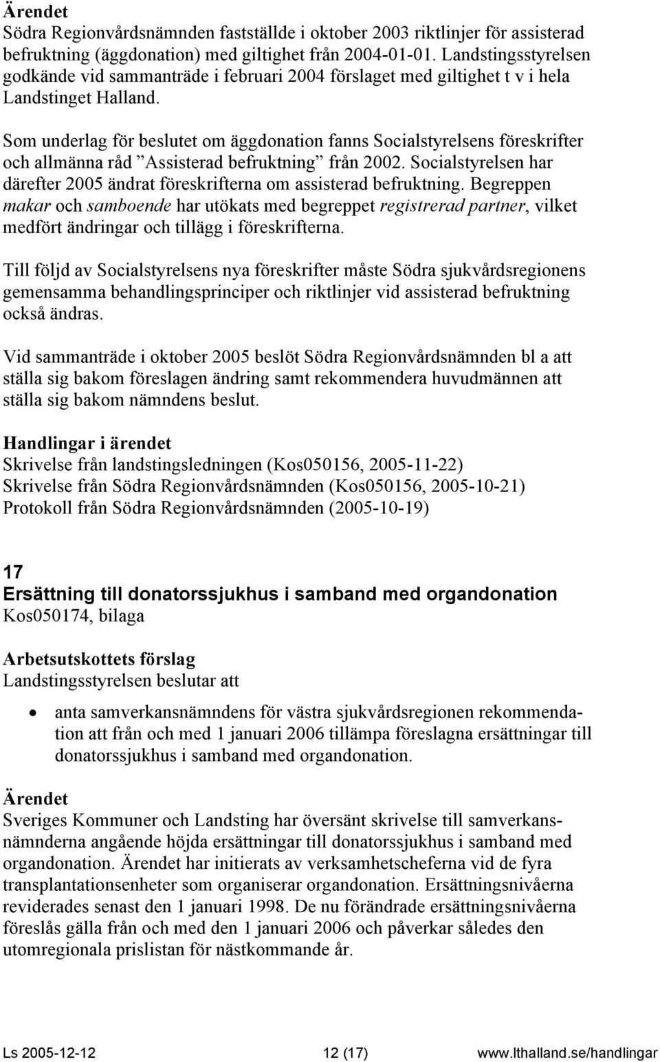 Som underlag för beslutet om äggdonation fanns Socialstyrelsens föreskrifter och allmänna råd Assisterad befruktning från 2002.