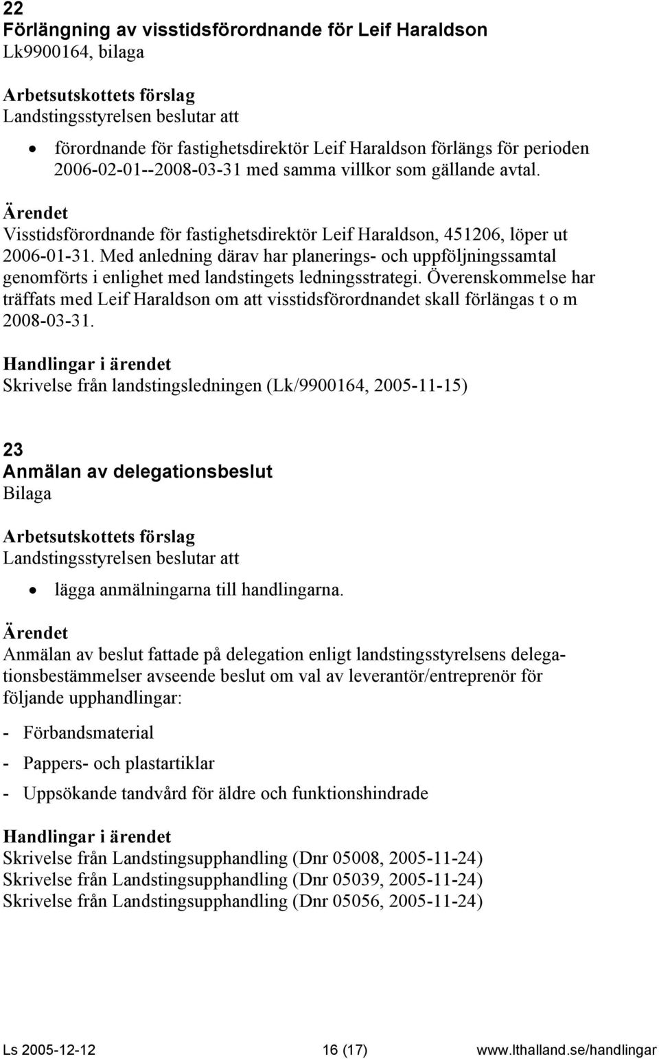 Med anledning därav har planerings- och uppföljningssamtal genomförts i enlighet med landstingets ledningsstrategi.