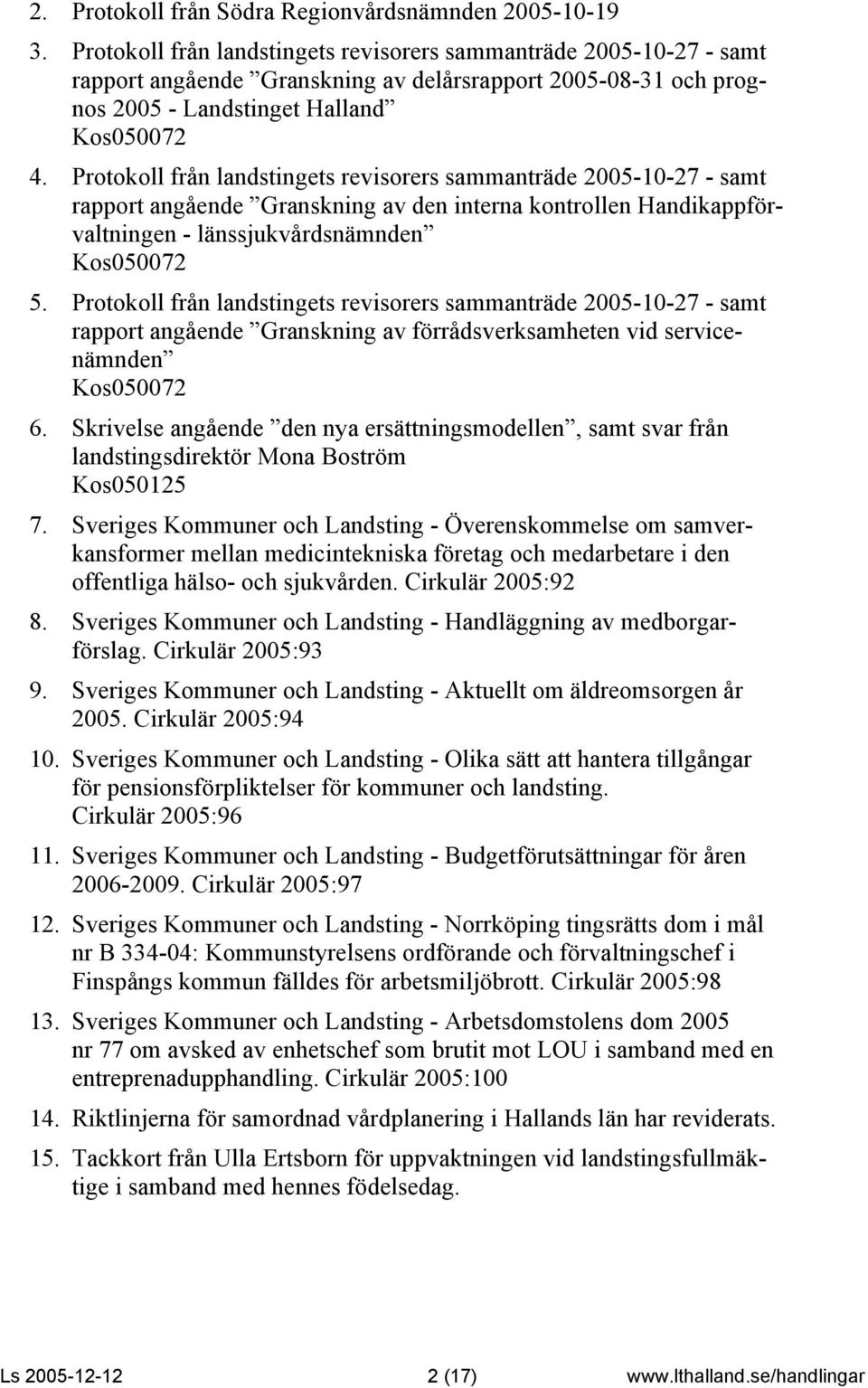 Protokoll från landstingets revisorers sammanträde 2005-10-27 - samt rapport angående Granskning av den interna kontrollen Handikappförvaltningen - länssjukvårdsnämnden Kos050072 5.