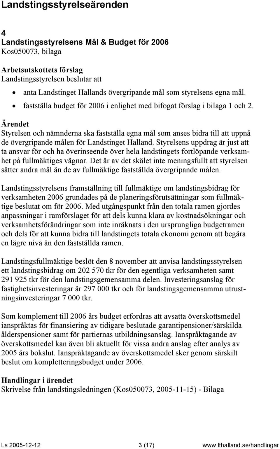 Styrelsen och nämnderna ska fastställa egna mål som anses bidra till att uppnå de övergripande målen för Landstinget Halland.