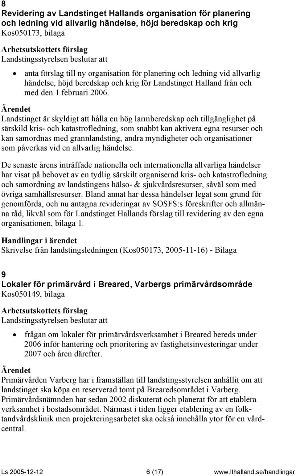 Landstinget är skyldigt att hålla en hög larmberedskap och tillgänglighet på särskild kris- och katastrofledning, som snabbt kan aktivera egna resurser och kan samordnas med grannlandsting, andra