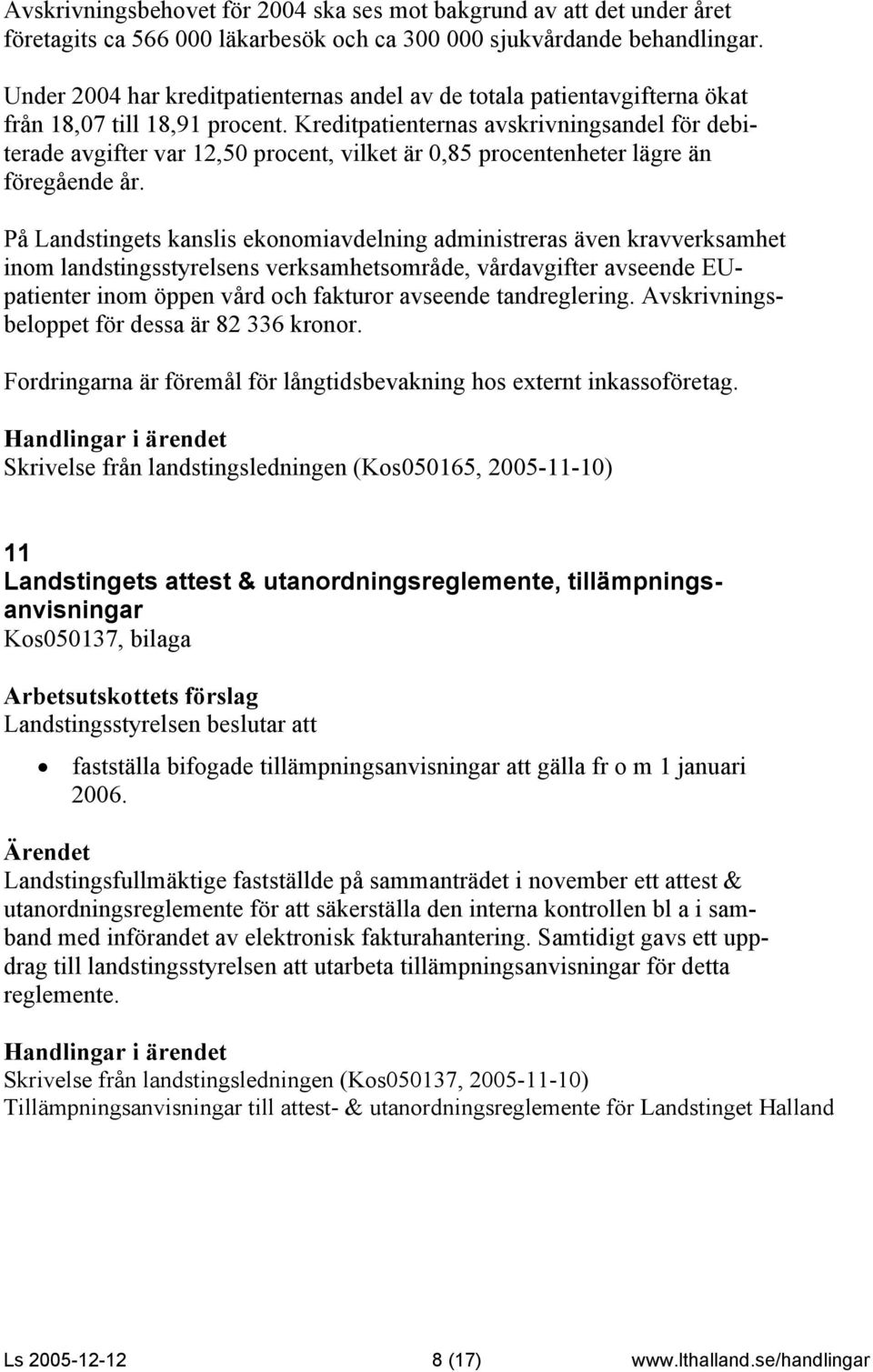 Kreditpatienternas avskrivningsandel för debiterade avgifter var 12,50 procent, vilket är 0,85 procentenheter lägre än föregående år.