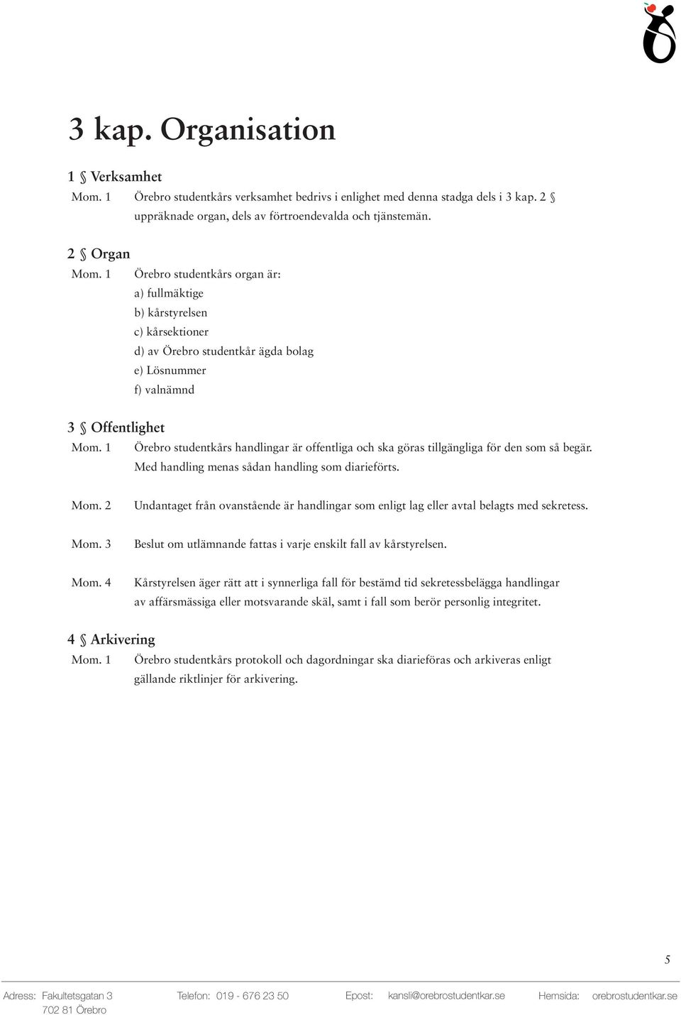 offentliga och ska göras tillgängliga för den som så begär. Med handling menas sådan handling som diarieförts.