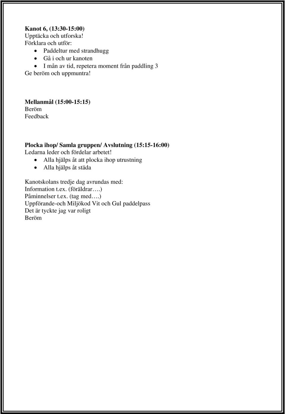 Mellanmål (15:00-15:15) Beröm Feedback Plocka ihop/ Samla gruppen/ Avslutning (15:15-16:00) Ledarna leder och fördelar arbetet!
