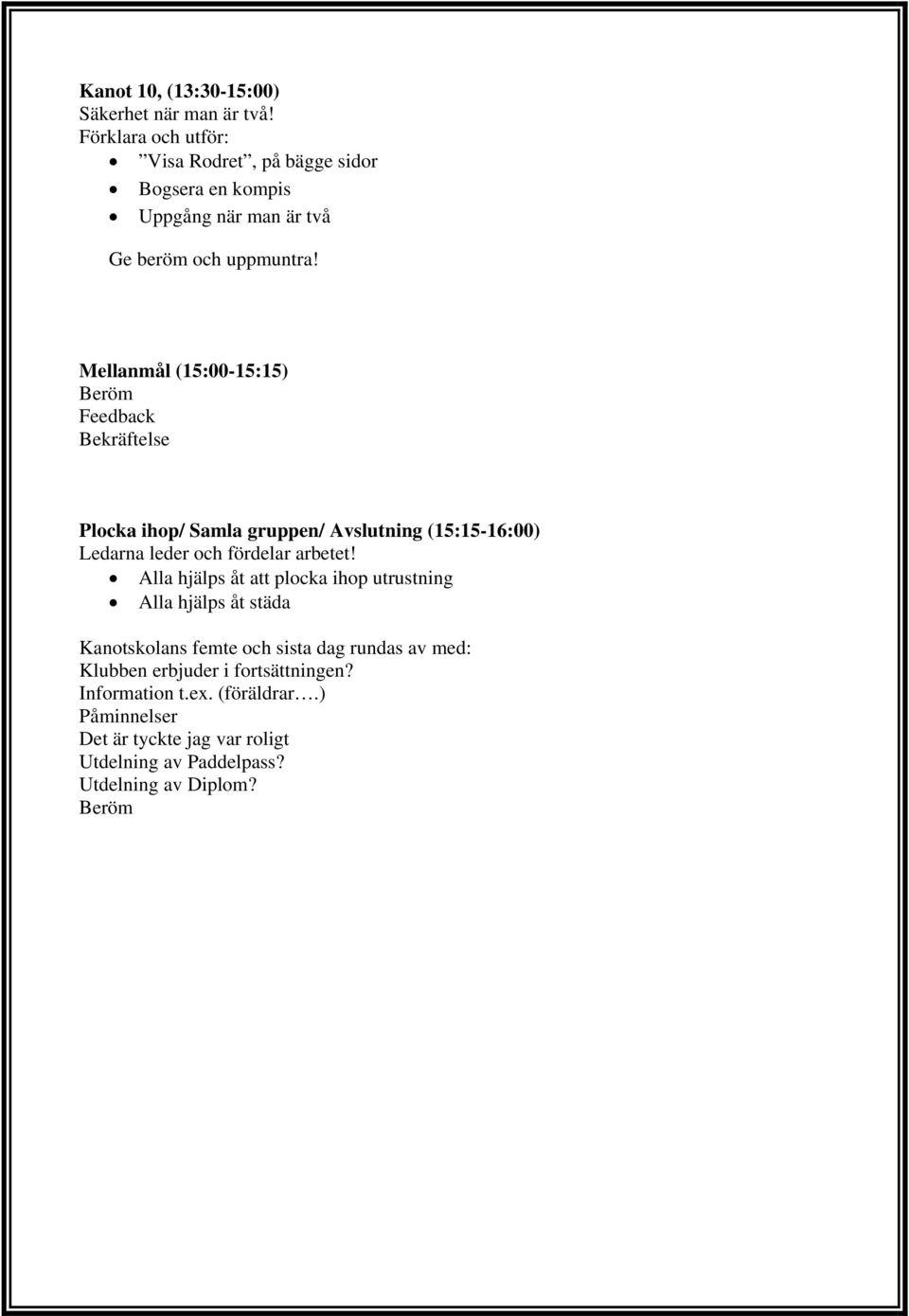 Mellanmål (15:00-15:15) Beröm Feedback Bekräftelse Plocka ihop/ Samla gruppen/ Avslutning (15:15-16:00) Ledarna leder och fördelar arbetet!