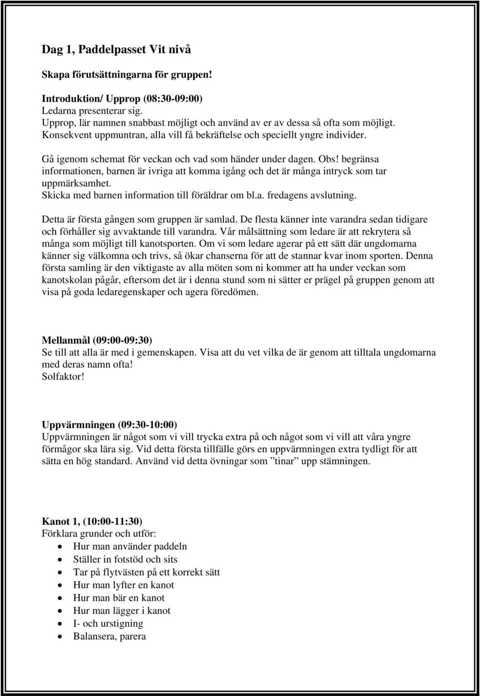 Gå igenom schemat för veckan och vad som händer under dagen. Obs! begränsa informationen, barnen är ivriga att komma igång och det är många intryck som tar uppmärksamhet.