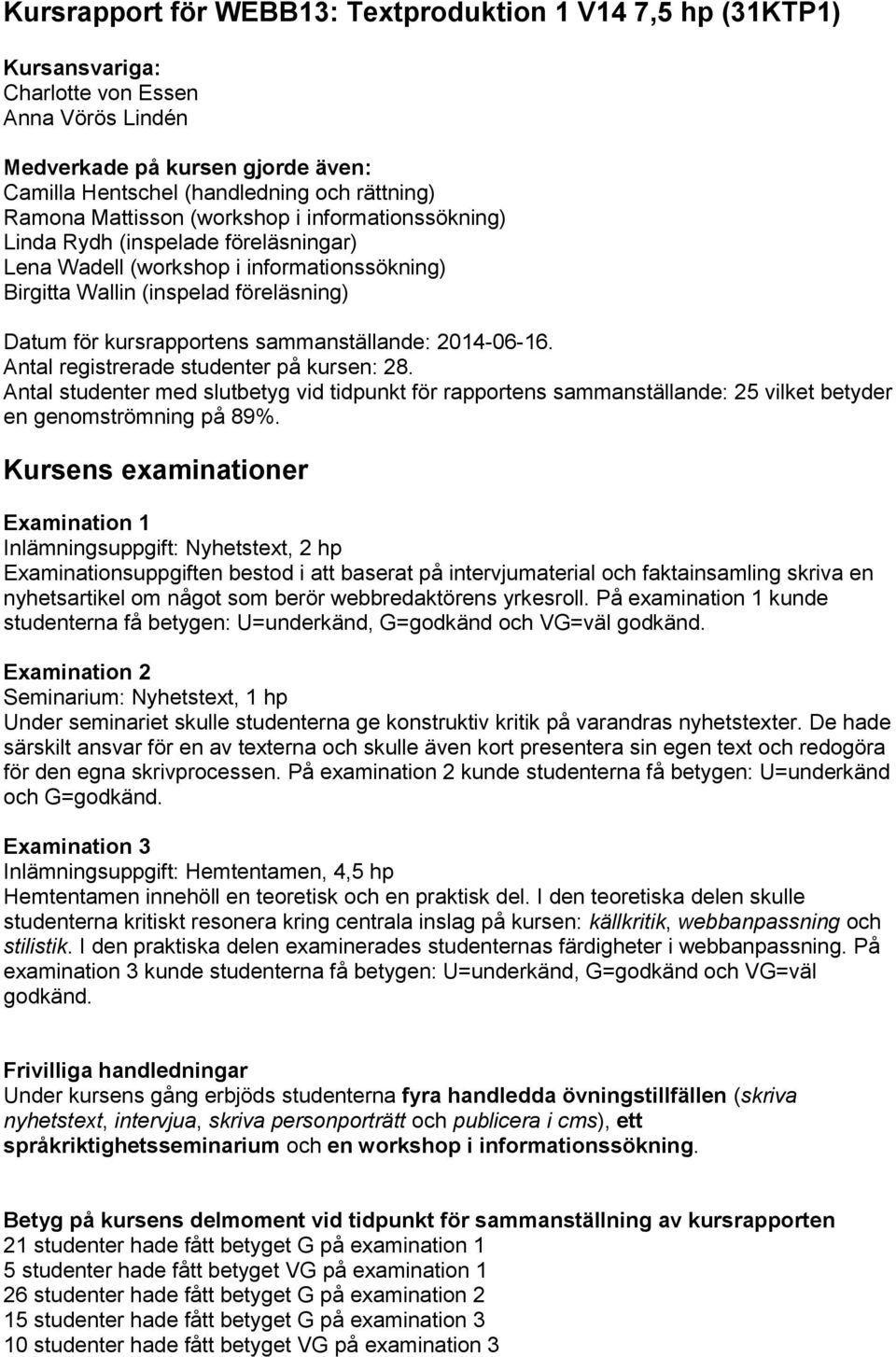 sammanställande: 2014-06-16. Antal registrerade studenter på kursen: 28. Antal studenter med slutbetyg vid tidpunkt för rapportens sammanställande: 25 vilket betyder en genomströmning på 89%.