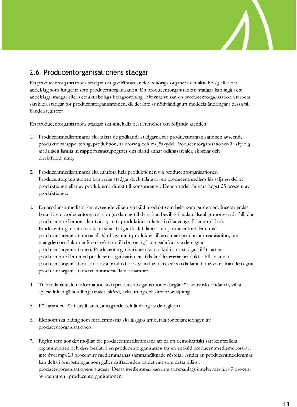 Alternativt kan en producentorganisation utarbeta särskilda stadgar för producentorganisationen, då det inte är nödvändigt att meddela ändringar i dessa till handelsregistret.