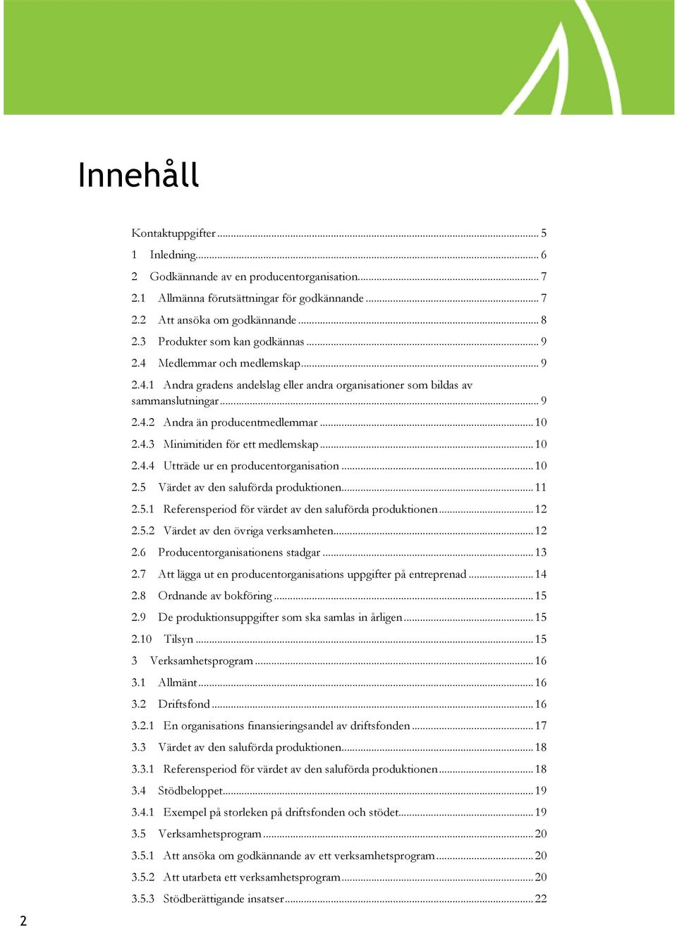 .. 10 2.4.3 Minimitiden för ett medlemskap... 10 2.4.4 Utträde ur en producentorganisation... 10 2.5 Värdet av den saluförda produktionen... 11 2.5.1 Referensperiod för värdet av den saluförda produktionen.