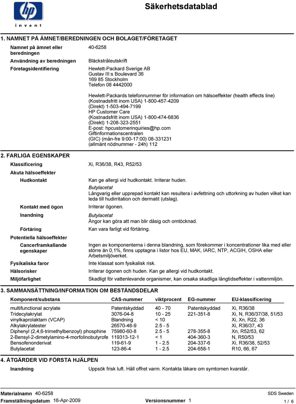 Hudkontakt Kontakt med ögon Inandning Förtäring Potentiella hälsoeffekter Cancerframkallande egenskaper Fysikaliska faror Hälsorisker Miljöfarlighet Hewlett-Packards telefonnummer för information om