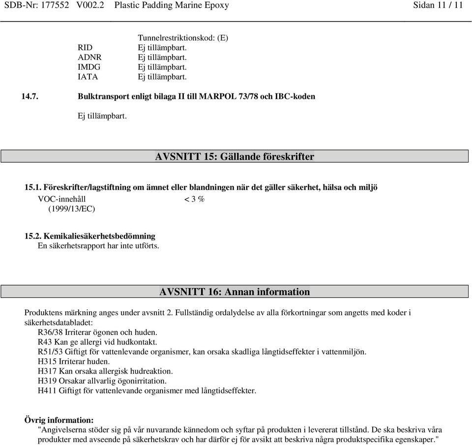 AVSNITT 16: Annan information Produktens märkning anges under avsnitt 2. Fullständig ordalydelse av alla förkortningar som angetts med koder i säkerhetsdatabladet: R36/38 Irriterar ögonen och huden.