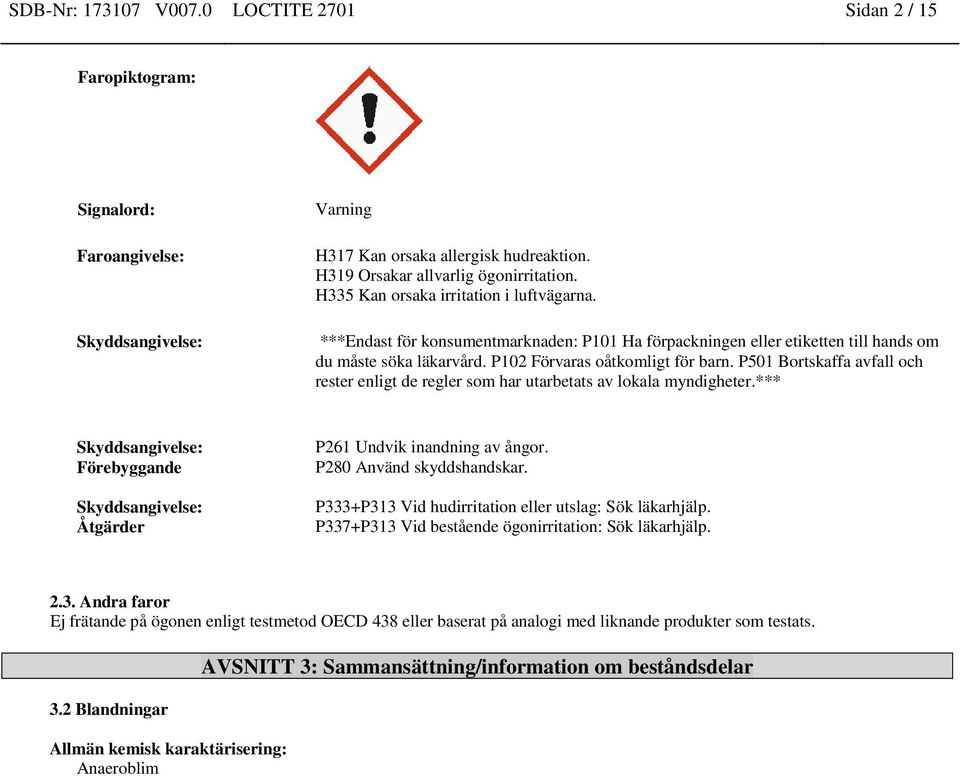 P501 Bortskaffa avfall och rester enligt de regler som har utarbetats av lokala myndigheter.*** Skyddsangivelse: Förebyggande Skyddsangivelse: Åtgärder P261 Undvik inandning av ångor.