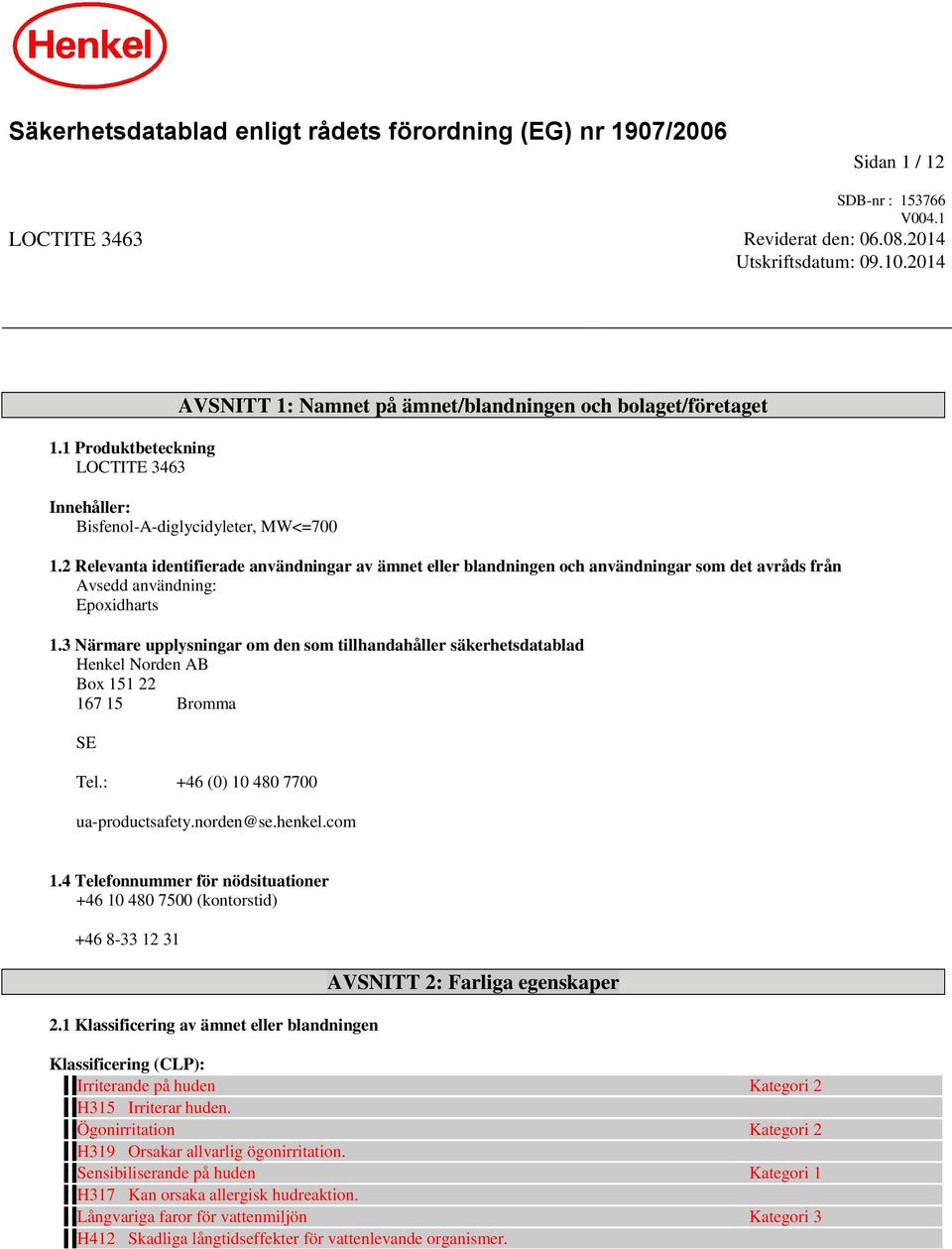 2 Relevanta identifierade användningar av ämnet eller blandningen och användningar som det avråds från Avsedd användning: Epoxidharts 1.