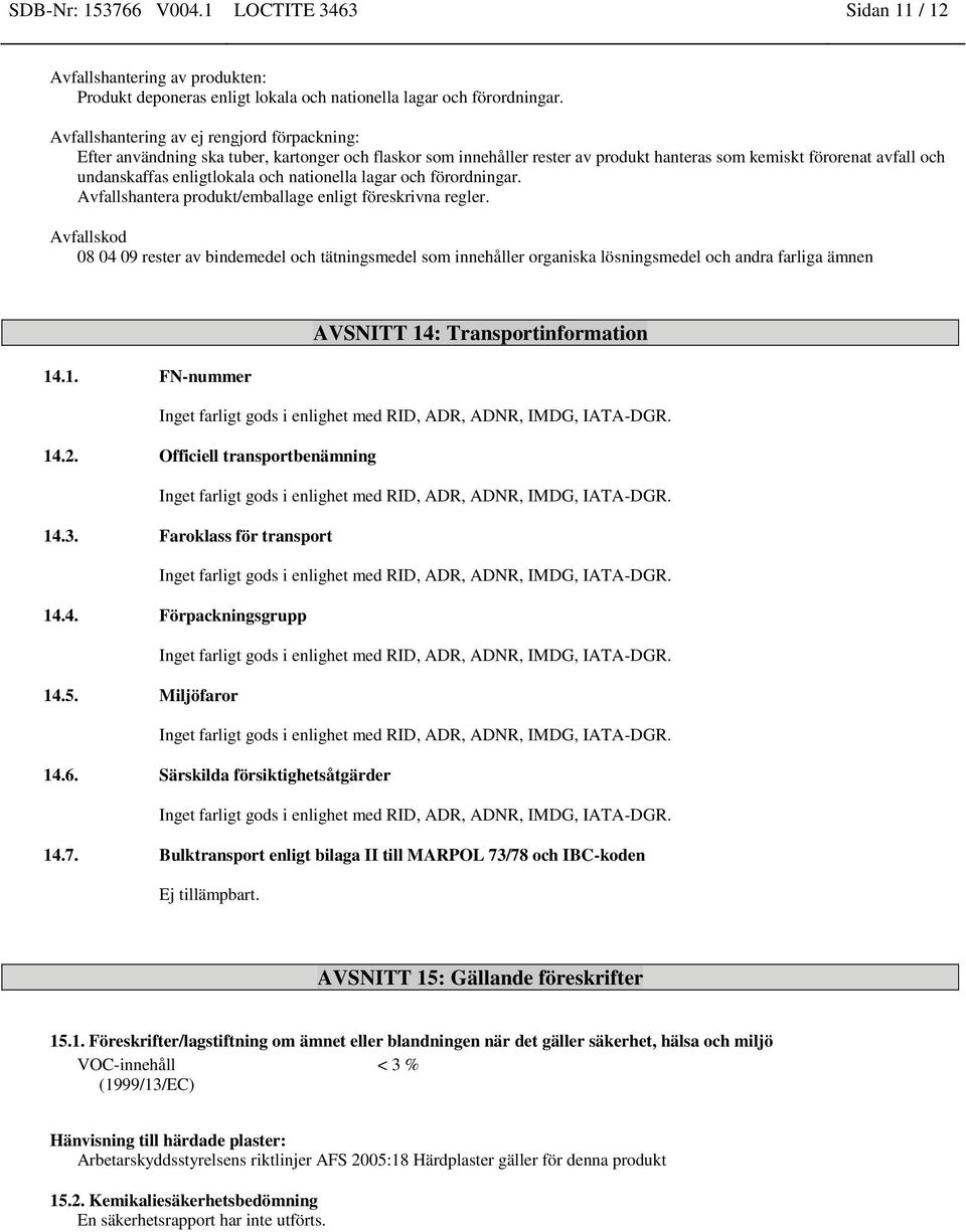 nationella lagar och förordningar. Avfallshantera produkt/emballage enligt föreskrivna regler.