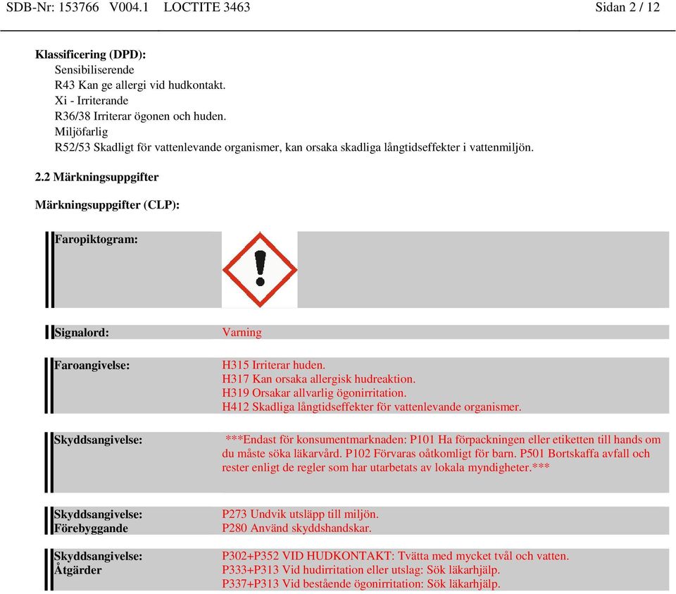 2 Märkningsuppgifter Märkningsuppgifter (CLP): Faropiktogram: Signalord: Faroangivelse: Skyddsangivelse: Varning H315 Irriterar huden. H317 Kan orsaka allergisk hudreaktion.