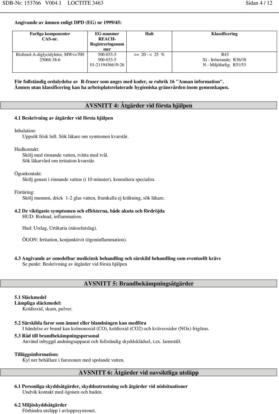 Irriterande; R36/38 N - Miljöfarlig; R51/53 För fullständig ordalydelse av R-fraser som anges med koder, se rubrik 16 "Annan information".