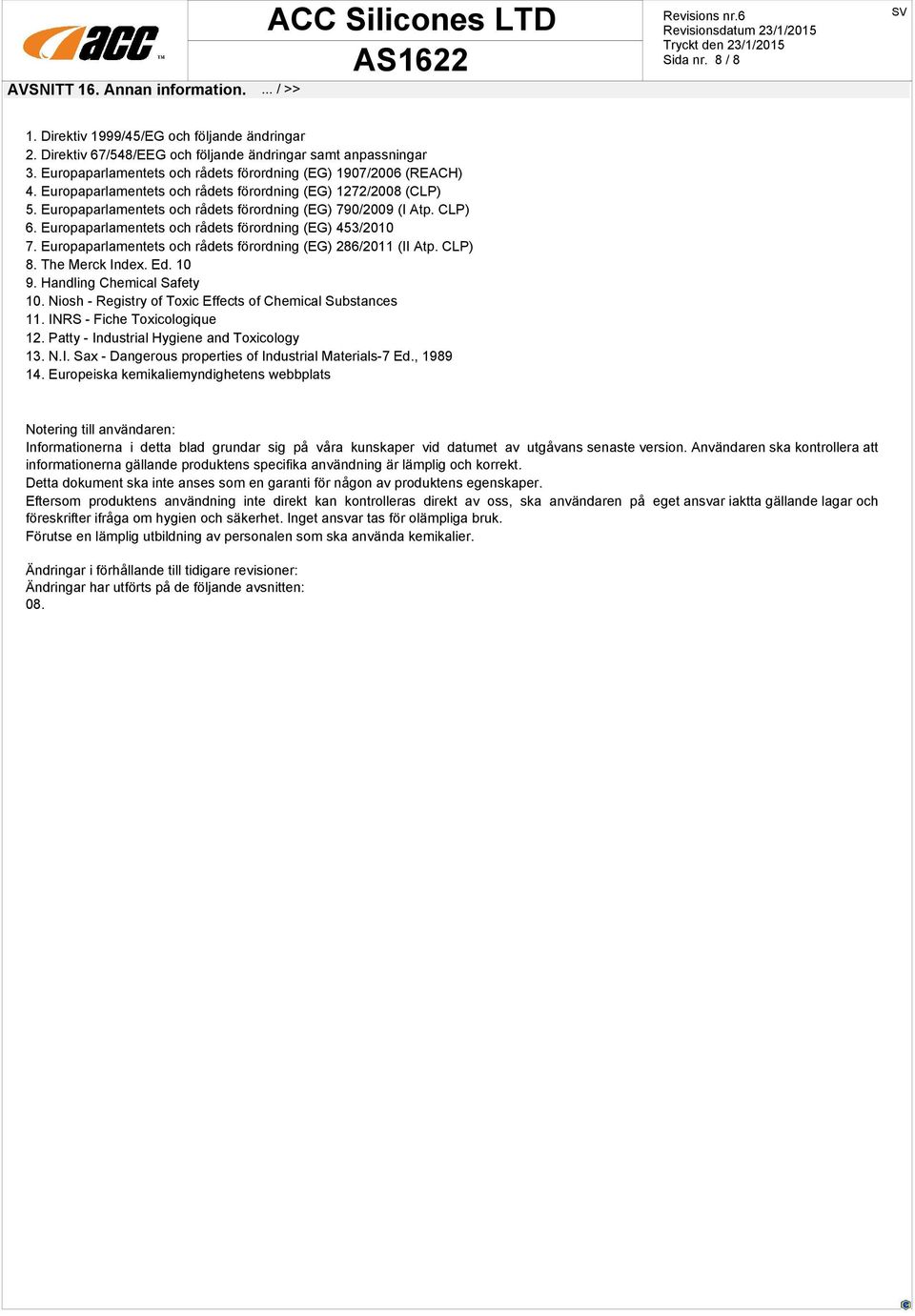 CLP) 6. Europaparlamentets och rådets förordning (EG) 453/2010 7. Europaparlamentets och rådets förordning (EG) 286/2011 (II Atp. CLP) 8. The Merck Index. Ed. 10 9. Handling Chemical Safety 10.