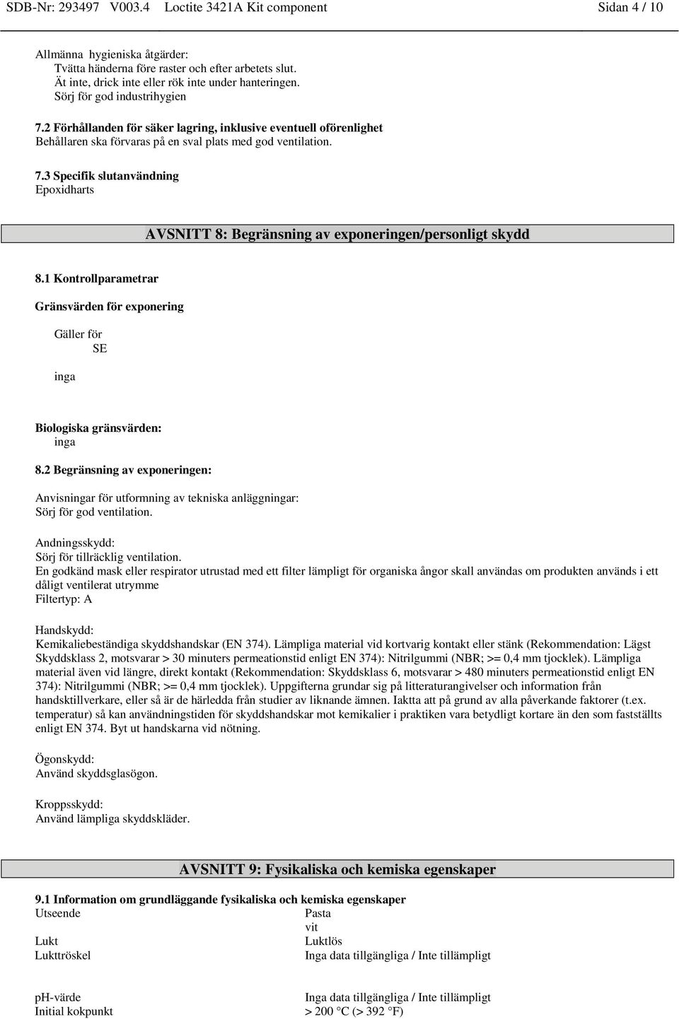 1 Kontrollparametrar Gränsvärden för exponering Gäller för SE inga Biologiska gränsvärden: inga 8.