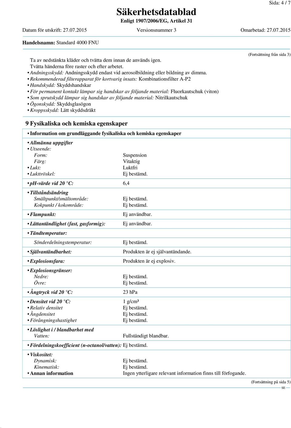 Rekommenderad filterapparat för kortvarig insats: Kombinationsfilter A-P2 Handskydd: Skyddshandskar För permanent kontakt lämpar sig handskar av följande material: Fluorkautschuk (viton) Som