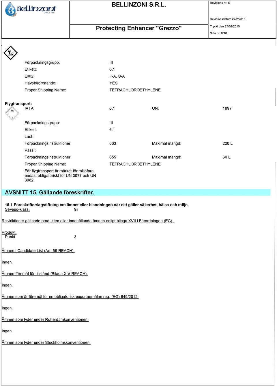 : Förpackningsinstruktioner: 655 Maximal mängd: 60 L Proper Shipping Name: För flygtransport är märket för miljöfara endast obligatoriskt för UN 3077 och UN 3082. AVSNITT 15. Gällande föreskrifter.
