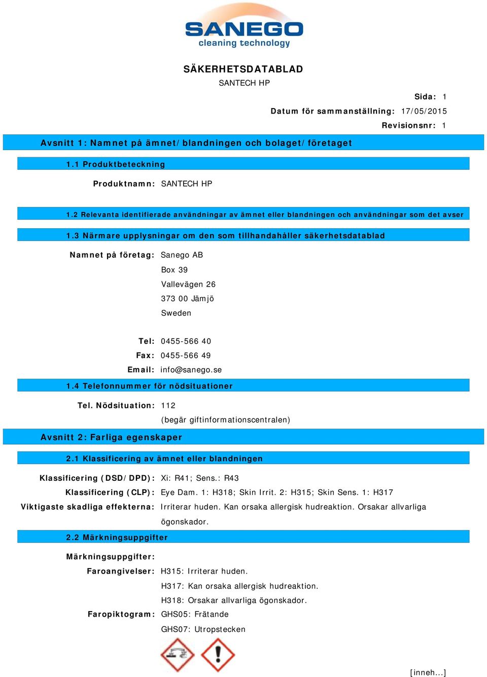 3 Närmare upplysningar om den som tillhandahåller säkerhetsdatablad Namnet på företag: Sanego AB Box 39 Vallevägen 26 373 00 Jämjö Sweden Tel: 0455-566 40 Fax: 0455-566 49 Email: info@sanego.se 1.